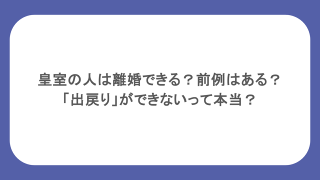 皇室の人は離婚できる?前例はある?「出戻り」ができないって本当?