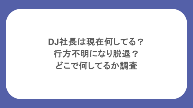 DJ社長は現在何してる?行方不明になり脱退?どこで何してるか調査