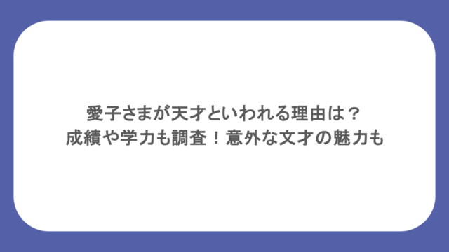 愛子さまが天才といわれる理由は?成績や学力も調査!意外な文才の魅力も