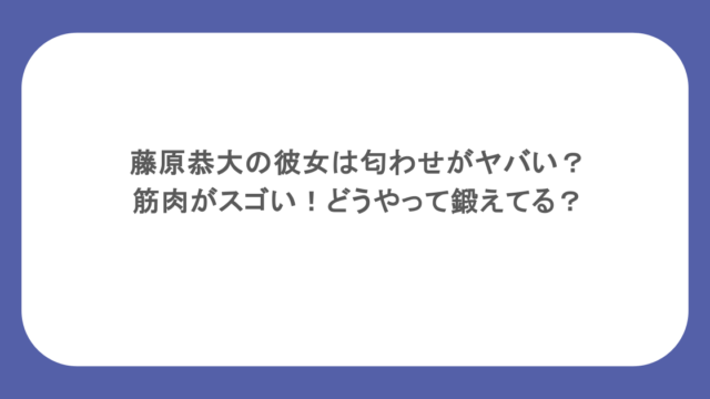 藤原恭大の彼女は匂わせがヤバい？筋肉がスゴい！どうやって鍛えてる？