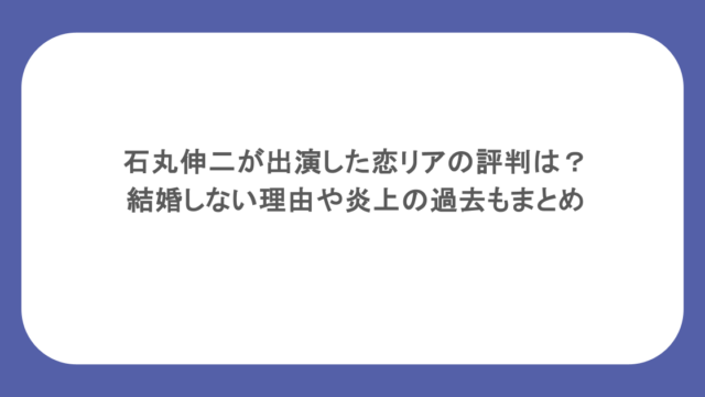 石丸伸二が出演した恋リアの評判は？結婚しない理由や炎上の過去もまとめ